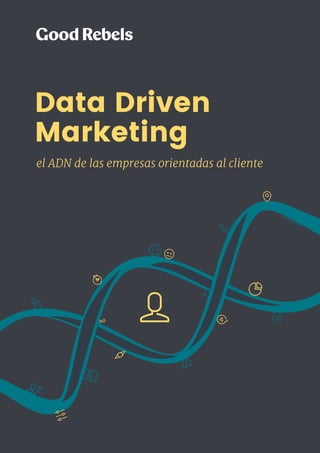 Data Driven
Marketing
el ADN de las empresas orientadas al cliente
00101001
sí
no
 