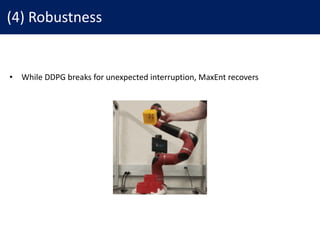 (4)	Robustness
• While	DDPG	breaks	for	unexpected	interruption,	MaxEnt	recovers
 