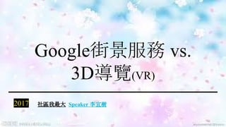 Google街景服務 vs.
3D導覽(VR)
2017
1
社區我最大 Speaker 李宜樹
 