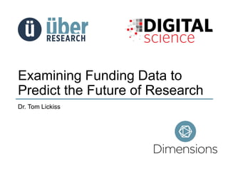 Examining Funding Data to
Predict the Future of Research
Dr. Tom Lickiss
 