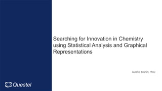 Questel
Aurelie Brunet, Ph.D
Searching for Innovation in Chemistry
using Statistical Analysis and Graphical
Representations
Intellixir
 