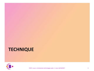 TECHNIQUE
3EFAP | cours « Introduction technologies web » | cours 16/10/2017
 