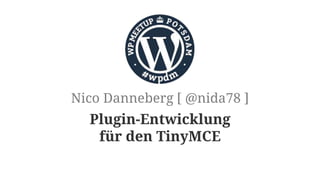 Plugin-Entwicklung
für den TinyMCE
Nico Danneberg [ @nida78 ]
 