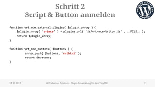 Schritt 2
Script & Button anmelden
function vrt_mce_external_plugins( $plugin_array ) {
$plugin_array[ 'vrtmce' ] = plugin...