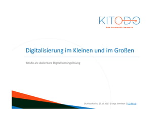 www.kitodo.org
Kitodo als skalierbare Digitalisierungslösung
DLA Marbach | 17.10.2017 | Katja Selmikeit | CC-BY 4.0
Digitalisierung im Kleinen und im Großen
 