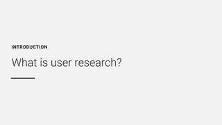 What is user research?
INTRODUCTION
 
