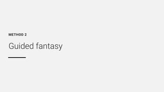 Guided fantasy
METHOD 2
 