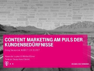 Content Marketing am Puls der
Kundenbedürfnisse
Doing Session bei #UBX17 |19.10.2017
Alexander Luyken & Winfried Ebner
Tel...