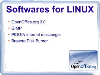 Softwares for LINUX OpenOffice.org 3.0 GIMP PIDGIN internet messenger Brasero Disk Burner 