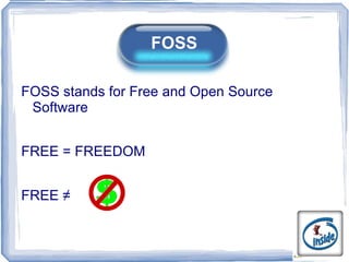 FOSS stands for Free and Open Source Software FREE = FREEDOM  FREE  ≠   