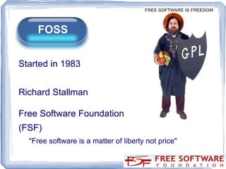 Started in 1983 Richard Stallman Free Software Foundation  (FSF)  "Free software is a matter of liberty not price" 