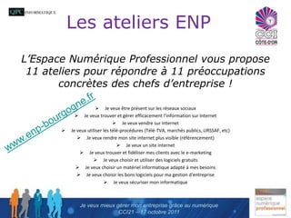Les ateliers ENPL’Espace Numérique Professionnel vous propose 11 ateliers pour répondre à 11 préoccupations concrètes des chefs d’entreprise !Je veux être présent sur les réseaux sociaux
