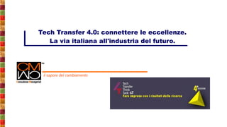 il sapore del cambiamento
Tech Transfer 4.0: connettere le eccellenze.
La via italiana all'industria del futuro.
 