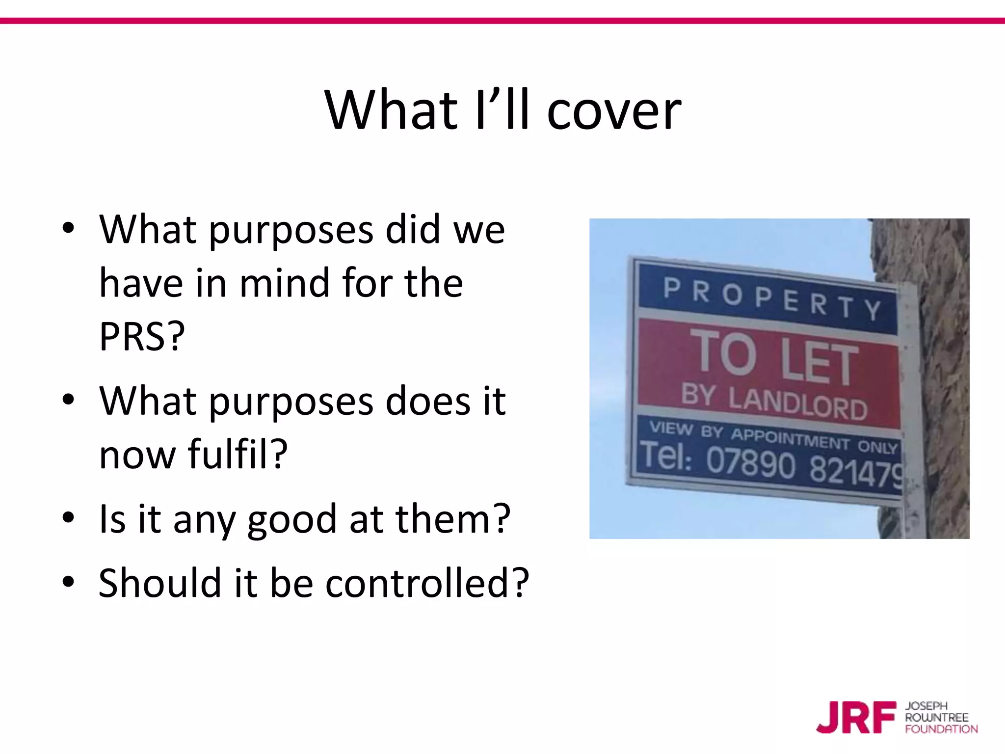 What I’ll cover
• What purposes did we
have in mind for the
PRS?
• What purposes does it
now fulfil?
• Is it any good at them?
• Should it be controlled?
 