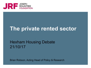 Click to add title
Click to add subtitle
Click to insert presenter name and/or date
The private rented sector
Hexham Housing Debate
21/10/17
Brian Robson, Acting Head of Policy & Research
 
