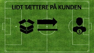 LIDT TÆTTERE PÅ KUNDEN
 