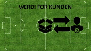 VÆRDI FOR KUNDEN
 