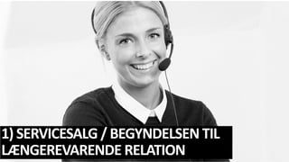 1) SERVICESALG / BEGYNDELSEN TIL
LÆNGEREVARENDE RELATION
 