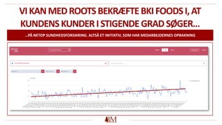 VIKANMEDROOTSBEKRÆFTEBKIFOODSI,AT
KUNDENSKUNDERISTIGENDEGRADSØGER…
…PÅ NETOP SUNDHEDSFORSIKRING. ALTSÅ ET INITIATIV, SOM HAR MEDARBEJDERNES OPBAKNING
 