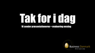 Vi sender præsentationerne + evaluering onsdag
 
