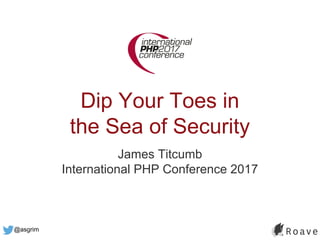 @asgrim
Dip Your Toes in
the Sea of Security
James Titcumb
International PHP Conference 2017
 