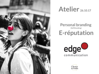 Atelier26.10.17
Personal branding
(Self Branding)
E-réputation
 