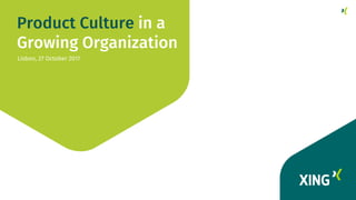Lisbon, 27 October 2017
Product Culture in a
Growing Organization
 