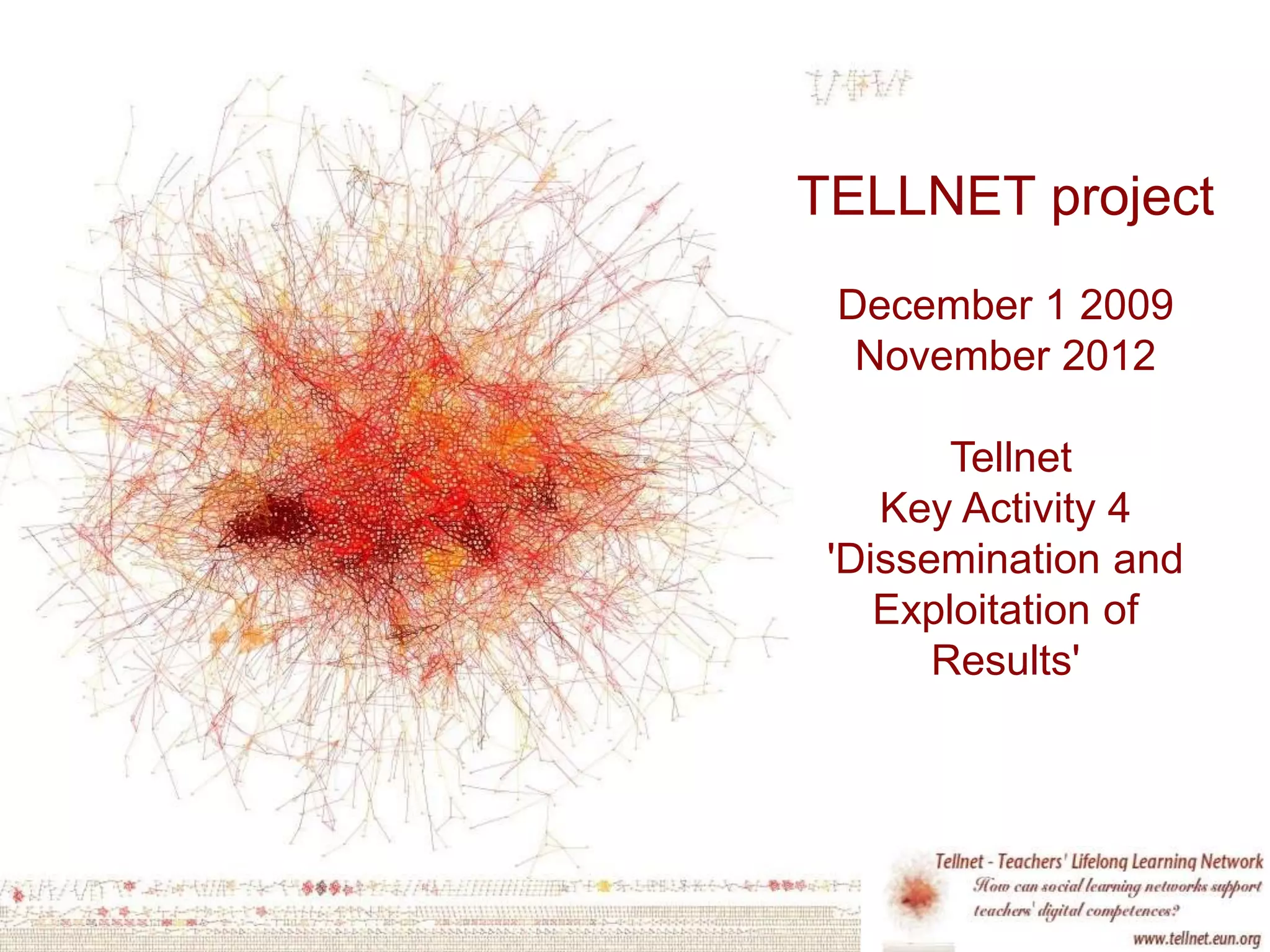TELLNET project
December 1 2009
November 2012
Tellnet
Key Activity 4
'Dissemination and
Exploitation of
Results'
 