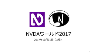 NVDAワールド2017
2017年10月31日（火曜）
1
 