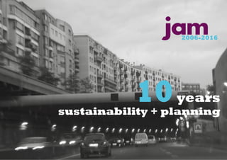 10years
sustainability + planning
2006-2016
PMS 261U PMS Purple U PMS 311U PMS Cool Gray 9
 