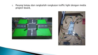 5. Pasang lampu dan rangkailah rangkaian traffic light dengan media
project board,
 