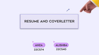 resume and coverletter
anza
22cs74
alishba
22cs40
 