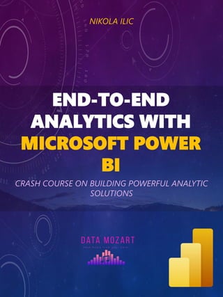 END-TO-END
ANALYTICS WITH
MICROSOFT POWER
BI
CRASH COURSE ON BUILDING POWERFUL ANALYTIC
SOLUTIONS
NIKOLA ILIC
 