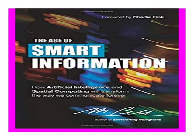 The Age of Smart Information How Artificial Intelligence and Spatial
Computing will transform the way we communicate forev...