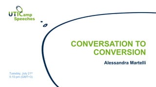 CONVERSATION TO
CONVERSION
Tuesday, July 21st
5:10 pm (GMT+3)
Alessandra Martelli
 
