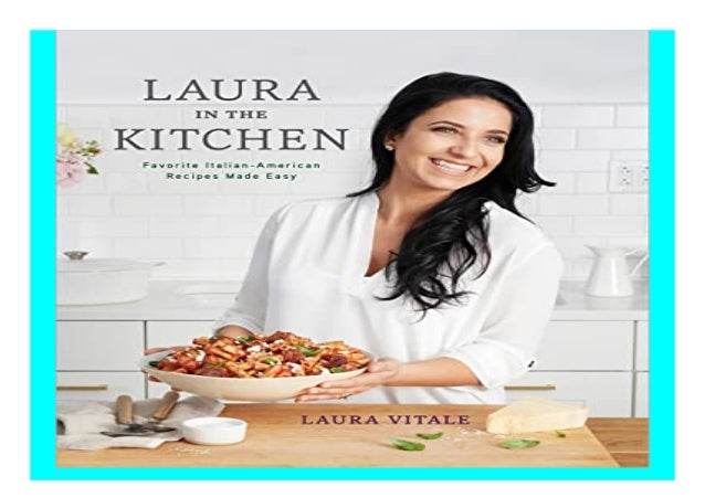 Laura In The Kitchen Favorite Italian American Recipes Made Easy Book