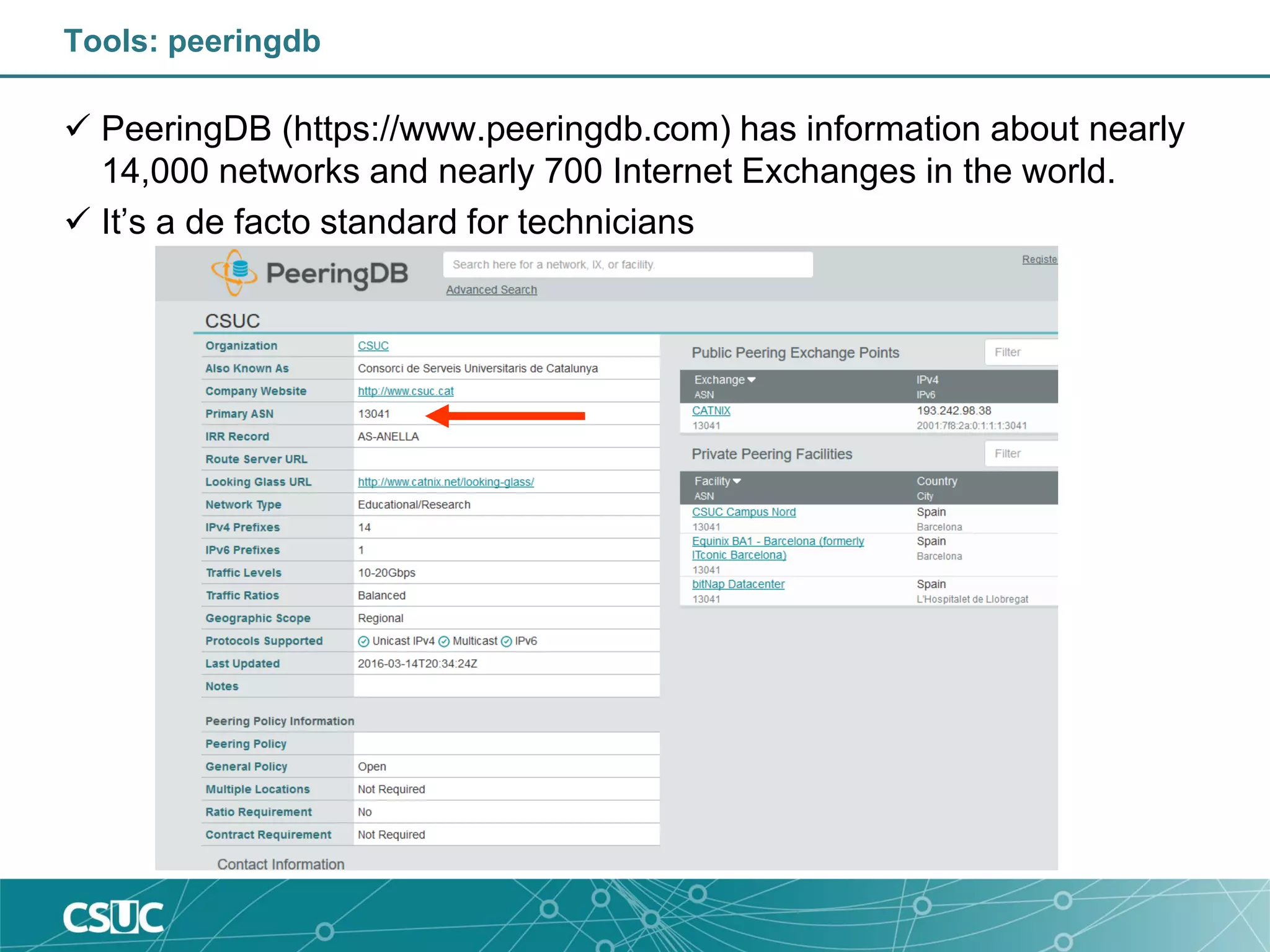 Tools: peeringdb
 PeeringDB (https://www.peeringdb.com) has information about nearly
14,000 networks and nearly 700 Internet Exchanges in the world.
 It’s a de facto standard for technicians
 