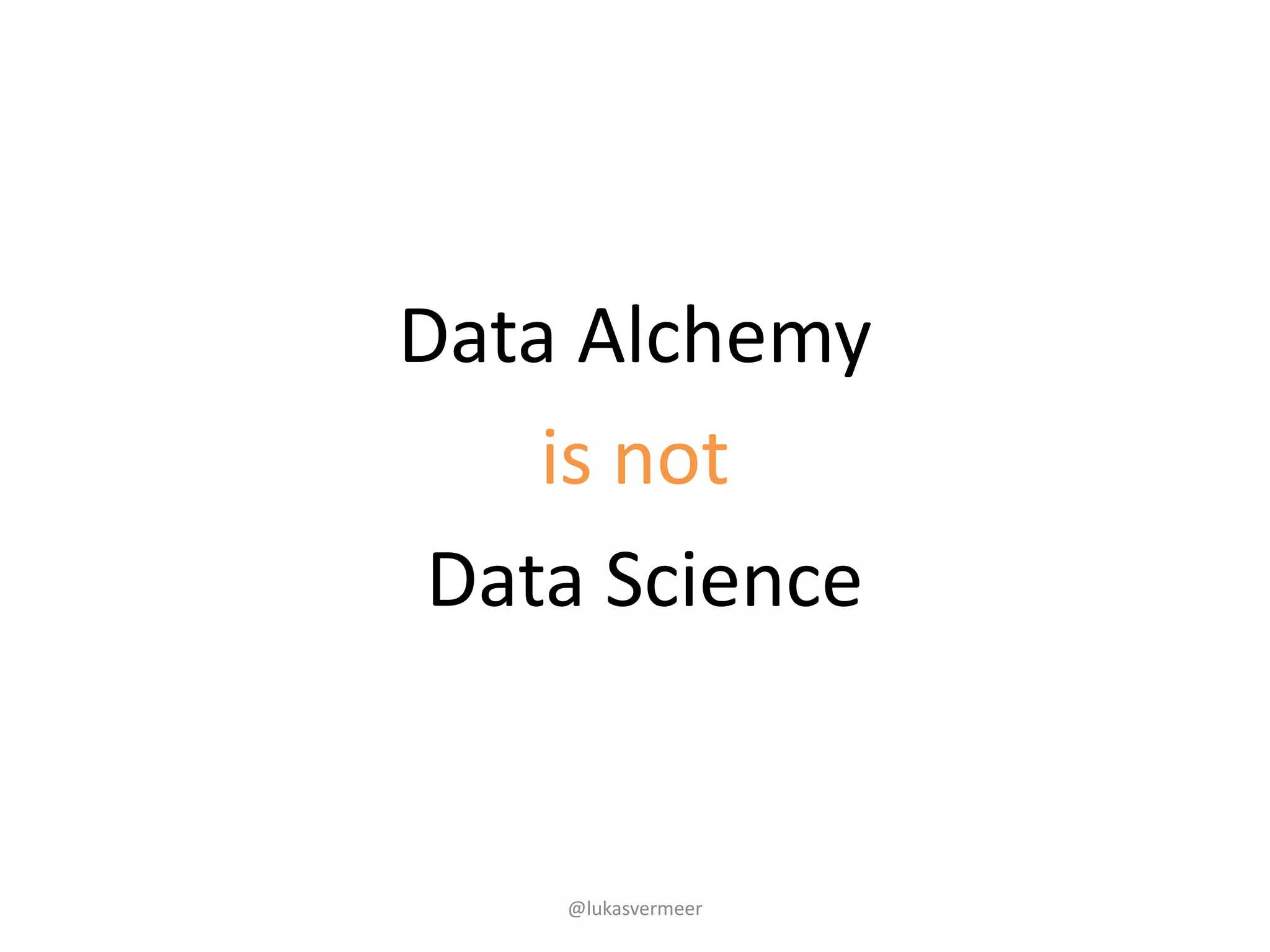 Data	Alchemy
is	not
Data	Science
@lukasvermeer
 