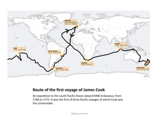 Route	of	the	first	voyage	of	James	Cook
An	expedition	to	the	south	Pacific	Ocean	aboard	HMS	Endeavour,	from	
1768	to	1771....