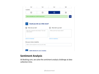 Sentiment	Analysis
At	Booking.com,	we	solve	the	sentiment	analysis	challenge	at	data	
collection	time.
@lukasvermeer
 