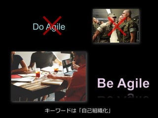 キーワードは「自己組織化」
Do Agile
 