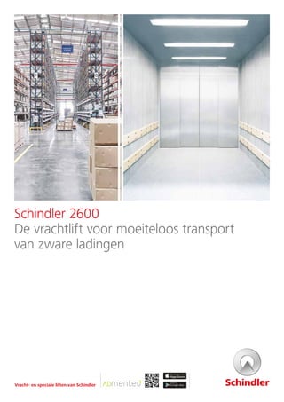 Schindler 2600
De vrachtlift voor moeiteloos transport
van zware ladingen
Vracht- en speciale liften van Schindler
 
