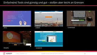 Einfache(re) Tools sind günstig und gut – stoßen aber leicht an Grenzen
copyright Scompler GmbH (alle Rechte vorbehalten) 12Freitag, 3. November 2017
LinkbirdDirico
DivvyHQ
Contenttools
Content DJ
 