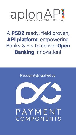 A PSD2 ready, field proven,
API platform, empowering
Banks & FIs to deliver Open
Banking Innovation!
Passionately crafted by
 