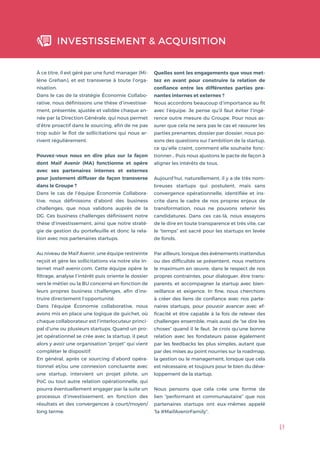 69
À ce titre, il est géré par une fund manager (Mi-
lène Grehan), et est transverse à toute l’orga-
nisation.
Dans le cas de la stratégie Économie Collabo-
rative, nous définissons une thèse d’investisse-
ment, présentée, ajustée et validée chaque an-
née par la Direction Générale, qui nous permet
d’être proactif dans le sourcing, afin de ne pas
trop subir le flot de sollicitations qui nous ar-
rivent régulièrement.
Pouvez-vous nous en dire plus sur la façon
dont Maif Avenir (MA) fonctionne et opère
avec ses partenaires internes et externes
pour justement diffuser de façon transverse
dans le Groupe ?
Dans le cas de l’équipe Économie Collabora-
tive, nous définissons d’abord des business
challenges, que nous validons auprès de la
DG. Ces business challenges définissent notre
thèse d’investissement, ainsi que notre straté-
gie de gestion du portefeuille et donc la rela-
tion avec nos partenaires startups.
Au niveau de Maif Avenir, une équipe restreinte
reçoit et gère les sollicitations via notre site In-
ternet maif-avenir.com. Cette équipe opère le
filtrage, analyse l’intérêt puis oriente le dossier
vers le métier ou la BU concerné en fonction de
leurs propres business challenges, afin d’ins-
truire directement l’opportunité.
Dans l’équipe Économie collaborative, nous
avons mis en place une logique de guichet, où
chaque collaborateur est l’interlocuteur princi-
pal d’une ou plusieurs startups. Quand un pro-
jet opérationnel se crée avec la startup, il peut
alors y avoir une organisation “projet” qui vient
compléter le dispositif.
En général, après ce sourcing d’abord opéra-
tionnel et/ou une connexion concluante avec
une startup, intervient un projet pilote, un
PoC ou tout autre relation opérationnelle, qui
pourra éventuellement engager par la suite un
processus d’investissement, en fonction des
résultats et des convergences à court/moyen/
long terme.
Quelles sont les engagements que vous met-
tez en avant pour construire la relation de
confiance entre les différentes parties pre-
nantes internes et externes ?
Nous accordons beaucoup d’importance au fit
avec l’équipe. Je pense qu’il faut éviter l’ingé-
rence outre mesure du Groupe. Pour nous as-
surer que cela ne sera pas le cas et rassurer les
parties prenantes, dossier par dossier, nous po-
sons des questions sur l’ambition de la startup,
ce qu’elle craint, comment elle souhaite fonc-
tionner… Puis nous ajustons le pacte de façon à
aligner les intérêts de tous.
Aujourd’hui, naturellement, il y a de très nom-
breuses startups qui postulent, mais sans
convergence opérationnelle, identifiée et ins-
crite dans le cadre de nos propres enjeux de
transformation, nous ne pouvons retenir les
candidatures. Dans ces cas-là, nous essayons
de le dire en toute transparence et très vite, car
le “temps” est sacré pour les startups en levée
de fonds.
Par ailleurs, lorsque des évènements inattendus
ou des difficultés se présentent, nous mettons
le maximum en œuvre, dans le respect de nos
propres contraintes, pour dialoguer, être trans-
parents, et accompagner la startup avec bien-
veillance et exigence. In fine, nous cherchons
à créer des liens de confiance avec nos parte-
naires startups, pour pouvoir avancer avec ef-
ficacité et être capable à la fois de relever des
challenges ensemble, mais aussi de “se dire les
choses” quand il le faut. Je crois qu’une bonne
relation avec les fondateurs passe également
par les feedbacks les plus simples, autant que
par des mises au point nourries sur la roadmap,
la gestion ou le management, lorsque que cela
est nécessaire, et toujours pour le bien du déve-
loppement de la startup.
Nous pensons que cela crée une forme de
lien “performant et communautaire” que nos
partenaires startups ont eux-mêmes appelé
“la #MaifAvenirFamily”.
INVESTISSEMENT & ACQUISITION
 