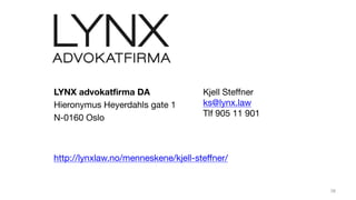 LYNX advokatfirma DA
Hieronymus Heyerdahls gate 1
N-0160 Oslo
Kjell Steffner
ks@lynx.law
Tlf 905 11 901
http://lynxlaw.no/menneskene/kjell-steffner/
38
 