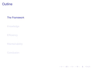 Outline
The Framework
Knowledge
Efﬁciency
Maintainability
Conclusion
 
