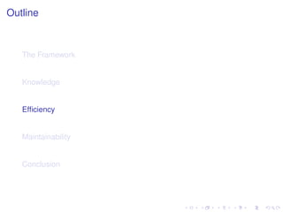 Outline
The Framework
Knowledge
Efﬁciency
Maintainability
Conclusion
 