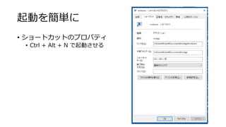 起動を簡単に
• ショートカットのプロパティ
• Ctrl + Alt + N で起動させる
43
 
