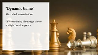 “Dynamic Game”
Also called, extensive form.
Different timing of strategic choice
Multiple decision points
 